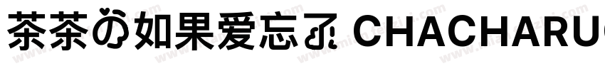 茶茶の如果爱忘了 CHACHARUGUOAIWANGLE字体转换